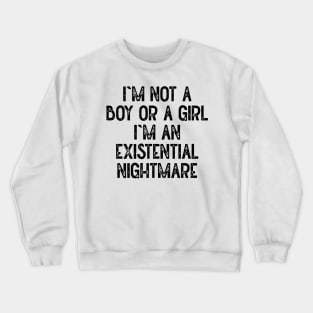 Im Not A Boy Or A Girl Im An Existential Nightmare Crewneck Sweatshirt